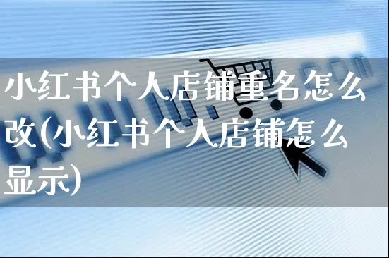 小红书个人店铺重名怎么改(小红书个人店铺怎么显示)_https://www.czttao.com_小红书_第1张