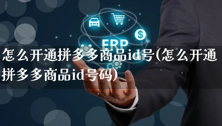 怎么开通拼多多商品id号(怎么开通拼多多商品id号码)_https://www.czttao.com_视频/直播带货_第1张