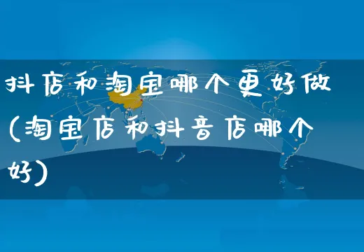 抖店和淘宝哪个更好做(淘宝店和抖音店哪个好)_https://www.czttao.com_抖音小店_第1张