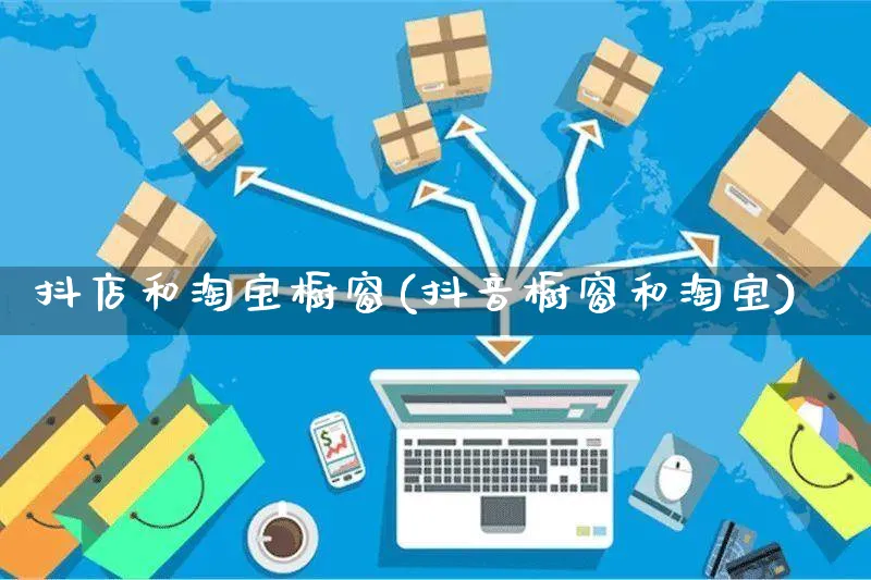 抖店和淘宝橱窗(抖音橱窗和淘宝)_https://www.czttao.com_小红书_第1张