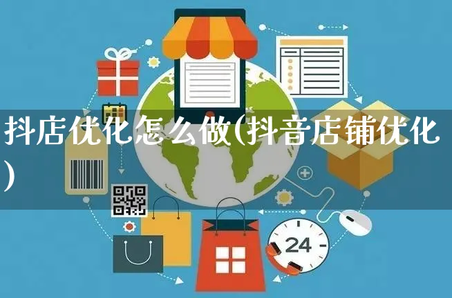 抖店优化怎么做(抖音店铺优化)_https://www.czttao.com_抖音小店_第1张