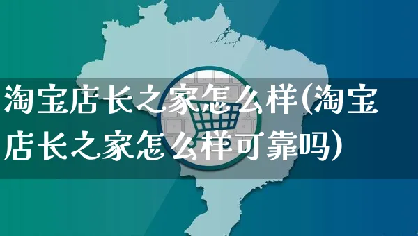 淘宝店长之家怎么样(淘宝店长之家怎么样可靠吗)_https://www.czttao.com_亚马逊电商_第1张