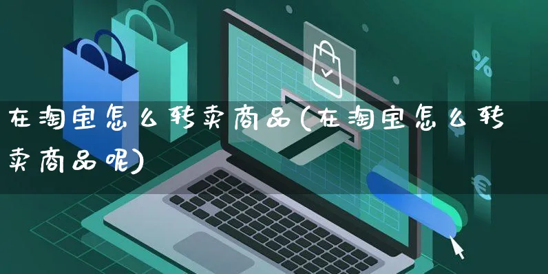 在淘宝怎么转卖商品(在淘宝怎么转卖商品呢)_https://www.czttao.com_开店技巧_第1张