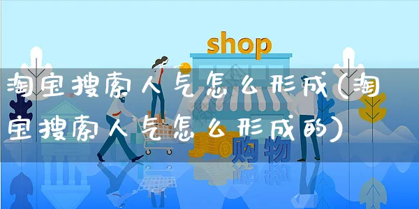 淘宝搜索人气怎么形成(淘宝搜索人气怎么形成的)_https://www.czttao.com_拼多多电商_第1张