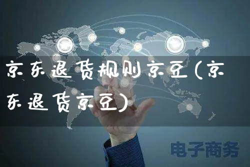 京东退货规则京豆(京东退货京豆)_https://www.czttao.com_京东电商_第1张