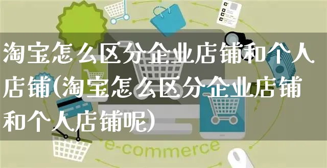 淘宝怎么区分企业店铺和个人店铺(淘宝怎么区分企业店铺和个人店铺呢)_https://www.czttao.com_店铺装修_第1张