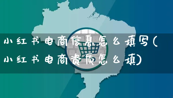 小红书电商信息怎么填写(小红书电商资质怎么填)_https://www.czttao.com_小红书_第1张