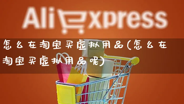 怎么在淘宝买虚拟用品(怎么在淘宝买虚拟用品呢)_https://www.czttao.com_视频/直播带货_第1张