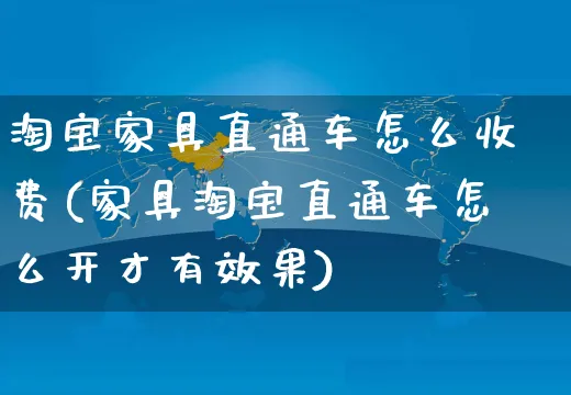 淘宝家具直通车怎么收费(家具淘宝直通车怎么开才有效果)_https://www.czttao.com_开店技巧_第1张