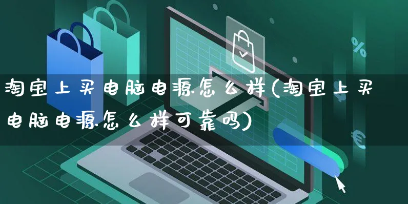 淘宝上买电脑电源怎么样(淘宝上买电脑电源怎么样可靠吗)_https://www.czttao.com_店铺装修_第1张