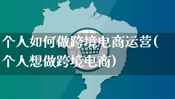 个人如何做跨境电商运营(个人想做跨境电商)_https://www.czttao.com_电商运营_第1张