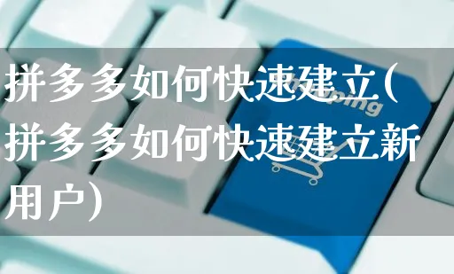 拼多多如何快速建立(拼多多如何快速建立新用户)_https://www.czttao.com_店铺规则_第1张