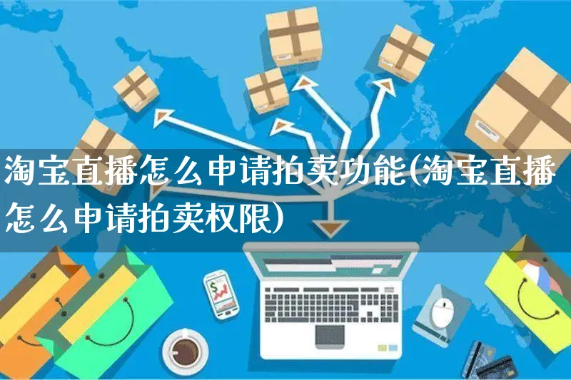 淘宝直播怎么申请拍卖功能(淘宝直播怎么申请拍卖权限)_https://www.czttao.com_店铺装修_第1张