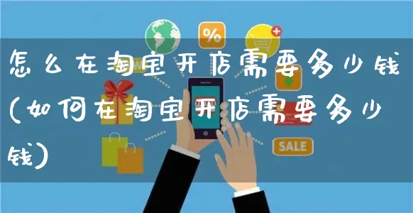 怎么在淘宝开店需要多少钱(如何在淘宝开店需要多少钱)_https://www.czttao.com_开店技巧_第1张