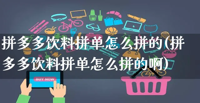 拼多多饮料拼单怎么拼的(拼多多饮料拼单怎么拼的啊)_https://www.czttao.com_拼多多电商_第1张