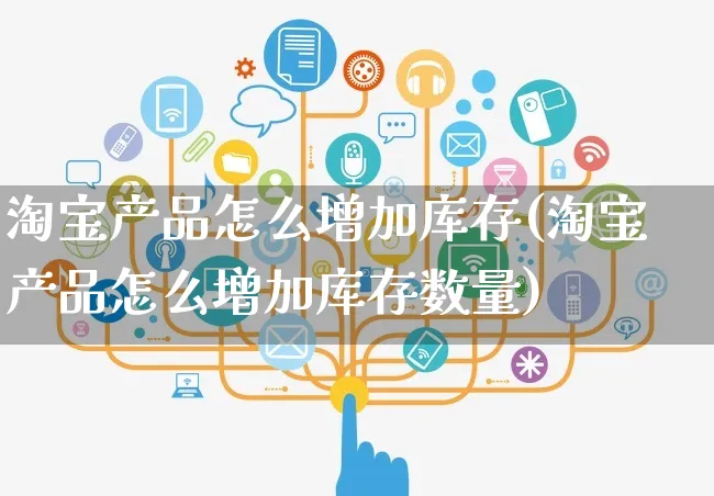 淘宝产品怎么增加库存(淘宝产品怎么增加库存数量)_https://www.czttao.com_店铺规则_第1张