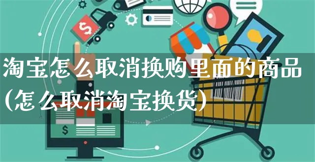 淘宝怎么取消换购里面的商品(怎么取消淘宝换货)_https://www.czttao.com_抖音小店_第1张