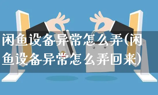 闲鱼设备异常怎么弄(闲鱼设备异常怎么弄回来)_https://www.czttao.com_闲鱼电商_第1张