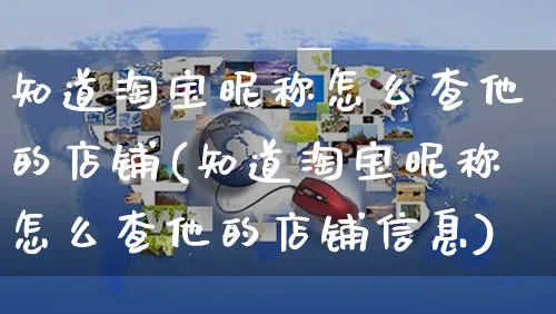 知道淘宝昵称怎么查他的店铺(知道淘宝昵称怎么查他的店铺信息)_https://www.czttao.com_视频/直播带货_第1张