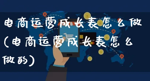 电商运营成长表怎么做(电商运营成长表怎么做的)_https://www.czttao.com_视频/直播带货_第1张