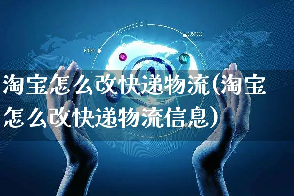 淘宝怎么改快递物流(淘宝怎么改快递物流信息)_https://www.czttao.com_开店技巧_第1张