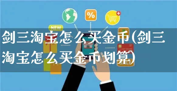 剑三淘宝怎么买金币(剑三淘宝怎么买金币划算)_https://www.czttao.com_视频/直播带货_第1张