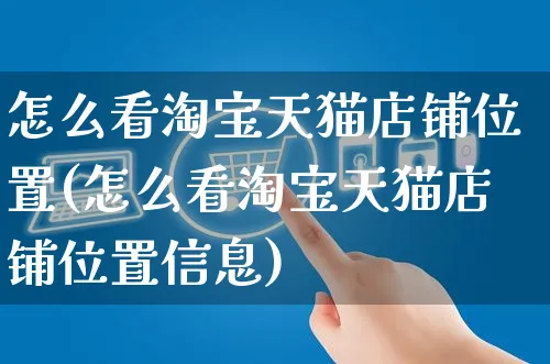 怎么看淘宝天猫店铺位置(怎么看淘宝天猫店铺位置信息)_https://www.czttao.com_淘宝电商_第1张