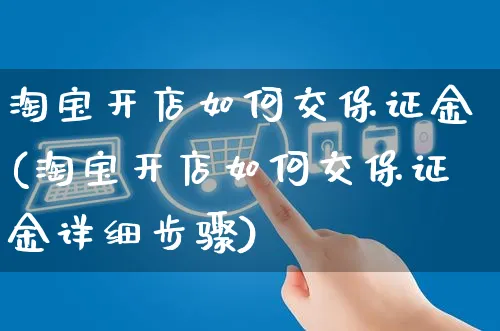 淘宝开店如何交保证金(淘宝开店如何交保证金详细步骤)_https://www.czttao.com_淘宝电商_第1张