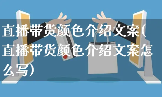 直播带货颜色介绍文案(直播带货颜色介绍文案怎么写)_https://www.czttao.com_视频/直播带货_第1张