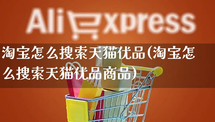 淘宝怎么搜索天猫优品(淘宝怎么搜索天猫优品商品)_https://www.czttao.com_抖音小店_第1张