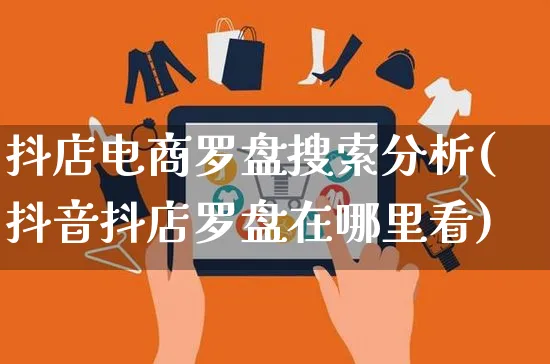 抖店电商罗盘搜索分析(抖音抖店罗盘在哪里看)_https://www.czttao.com_抖音小店_第1张