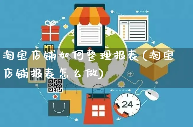 淘宝店铺如何整理报表(淘宝店铺报表怎么做)_https://www.czttao.com_淘宝电商_第1张