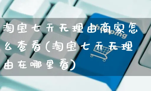 淘宝七天无理由商家怎么查看(淘宝七天无理由在哪里看)_https://www.czttao.com_店铺装修_第1张