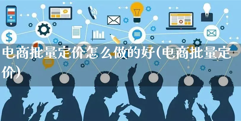 电商批量定价怎么做的好(电商批量定价)_https://www.czttao.com_电商资讯_第1张