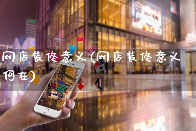 网店装修意义(网店装修意义何在)_https://www.czttao.com_店铺规则_第1张