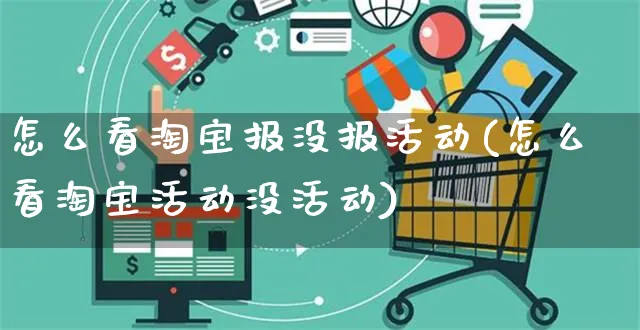 怎么看淘宝报没报活动(怎么看淘宝活动没活动)_https://www.czttao.com_店铺装修_第1张