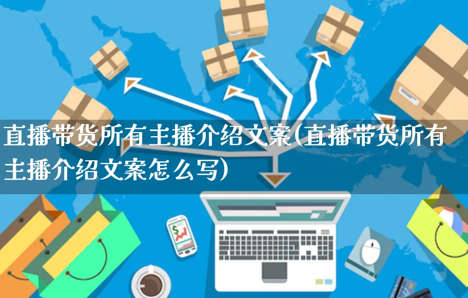 直播带货所有主播介绍文案(直播带货所有主播介绍文案怎么写)_https://www.czttao.com_视频/直播带货_第1张