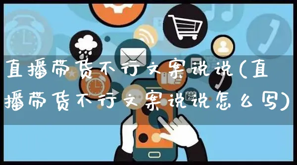 直播带货不行文案说说(直播带货不行文案说说怎么写)_https://www.czttao.com_视频/直播带货_第1张