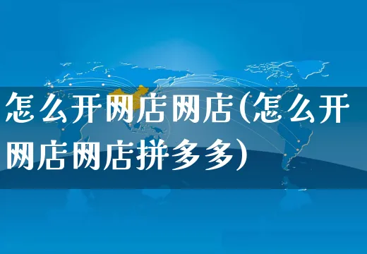 怎么开网店网店(怎么开网店网店拼多多)_https://www.czttao.com_开店技巧_第1张