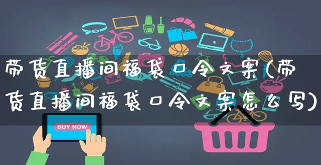 带货直播间福袋口令文案(带货直播间福袋口令文案怎么写)_https://www.czttao.com_视频/直播带货_第1张