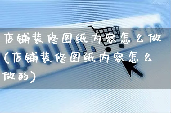 店铺装修图纸内容怎么做(店铺装修图纸内容怎么做的)_https://www.czttao.com_店铺装修_第1张