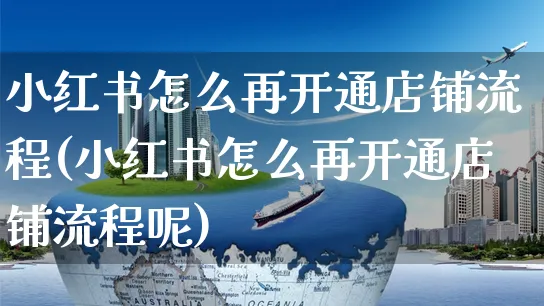 小红书怎么再开通店铺流程(小红书怎么再开通店铺流程呢)_https://www.czttao.com_小红书_第1张