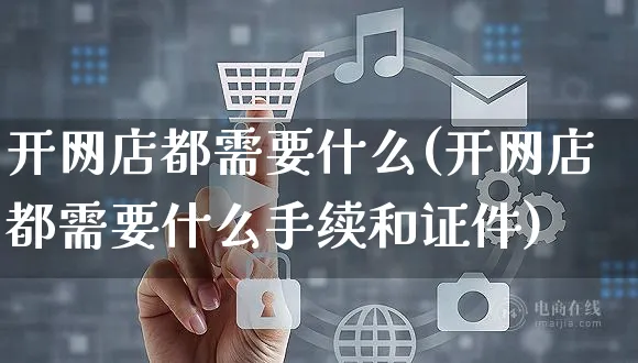 开网店都需要什么(开网店都需要什么手续和证件)_https://www.czttao.com_开店技巧_第1张