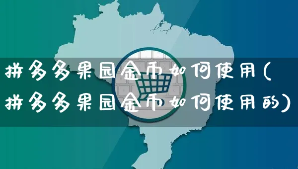 拼多多果园金币如何使用(拼多多果园金币如何使用的)_https://www.czttao.com_淘宝电商_第1张