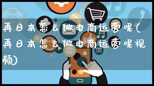 再日本怎么做电商运营呢(再日本怎么做电商运营呢视频)_https://www.czttao.com_电商运营_第1张