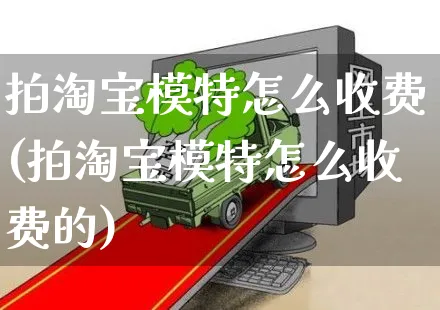 拍淘宝模特怎么收费(拍淘宝模特怎么收费的)_https://www.czttao.com_店铺规则_第1张