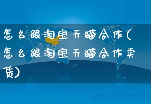 怎么跟淘宝天猫合作(怎么跟淘宝天猫合作卖货)_https://www.czttao.com_店铺装修_第1张