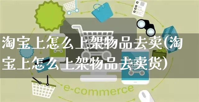 淘宝上怎么上架物品去卖(淘宝上怎么上架物品去卖货)_https://www.czttao.com_拼多多电商_第1张