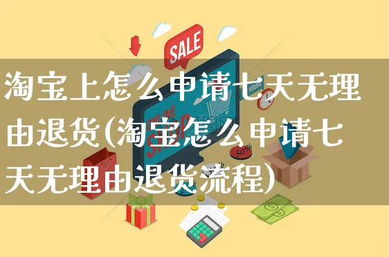 淘宝上怎么申请七天无理由退货(淘宝怎么申请七天无理由退货流程)_https://www.czttao.com_视频/直播带货_第1张