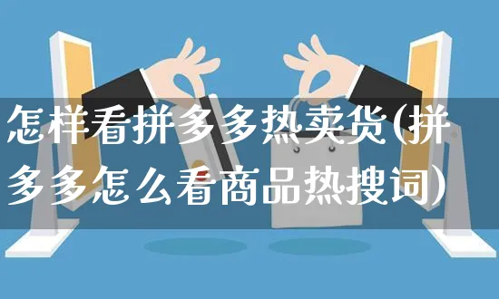 怎样看拼多多热卖货(拼多多怎么看商品热搜词)_https://www.czttao.com_拼多多电商_第1张